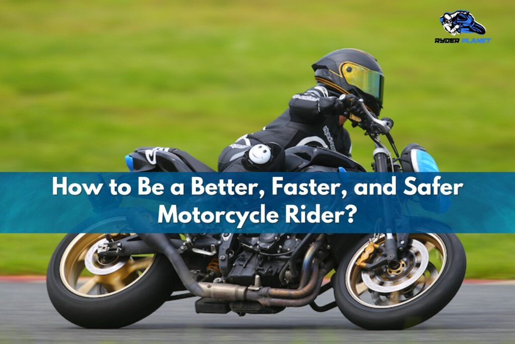 How to Be a Better, Faster, and Safer Motorcycle Rider